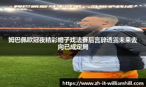 姆巴佩欧冠夜精彩帽子戏法赛后言辞透露未来去向已成定局