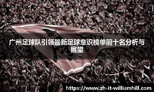 广州足球队引领最新足球意识榜单前十名分析与展望